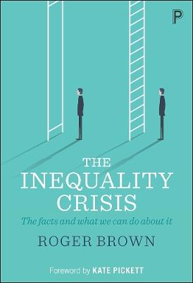 The Inequality Crisis: The facts and what we can do about it - Roger Brown - cover