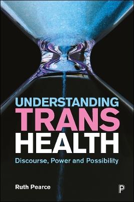Understanding Trans Health: Discourse, Power and Possibility - Ruth Pearce - cover