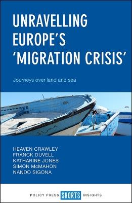 Unravelling Europe's 'Migration Crisis': Journeys Over Land and Sea - Heaven Crawley,Franck Duvell,Katharine Jones - cover