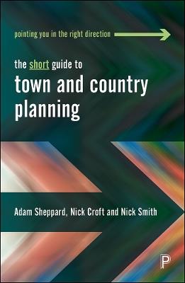 The Short Guide to Town and Country Planning - Adam Sheppard,Nick Croft,Nick Smith - cover