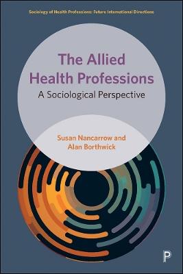 The Allied Health Professions: A Sociological Perspective - Susan Nancarrow,Alan Borthwick - cover
