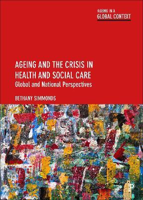 Ageing and the Crisis in Health and Social Care: Global and National Perspectives - Bethany Simmonds - cover