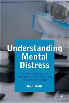 Understanding Mental Distress: Knowledge, Practice and Neoliberal Reform in Community Mental Health Services - Rich Moth - cover