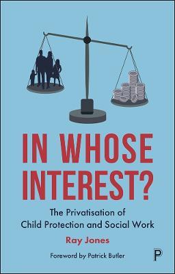 In Whose Interest?: The Privatisation of Child Protection and Social Work - Ray Jones - cover
