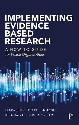 Implementing Evidence-Based Research: A How-to Guide for Police Organizations - Laura Huey,Renee Mitchell,Hina Kalyal - cover