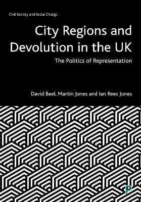 City Regions and Devolution in the UK: The Politics of Representation - David Beel,Martin Jones,Ian Rees Jones - cover