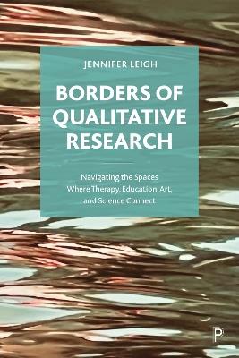 Borders of Qualitative Research: Navigating the Spaces Where Therapy, Education, Art, and Science Connect - Jennifer Leigh - cover