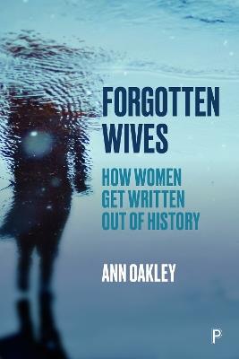 Forgotten Wives: How Women Get Written Out of History - Ann Oakley - cover