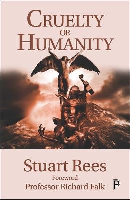 Cruelty or Humanity: Challenges, Opportunities and Responsibilities - Stuart Rees - cover