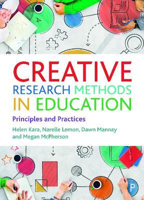 Creative Research Methods in Education: Principles and Practices - Helen Kara,Narelle Lemon,Dawn Mannay - cover