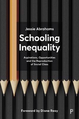 Schooling Inequality: Aspirations, Opportunities and the Reproduction of Social Class - Jessie Abrahams - cover