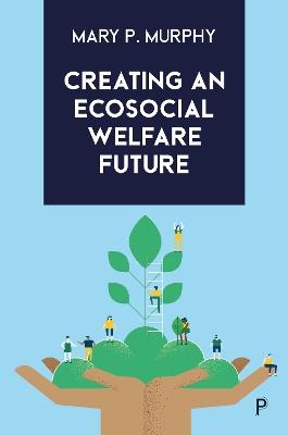 Creating an Ecosocial Welfare Future - Mary P. Murphy - cover