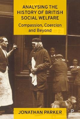 Analysing the History of British Social Welfare: Compassion, Coercion and Beyond - Jonathan Parker - cover