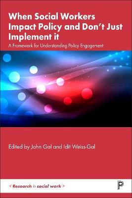When Social Workers Impact Policy and Don’t Just Implement It: A Framework for Understanding Policy Engagement - John Gal,Idit Weiss-Gal - cover