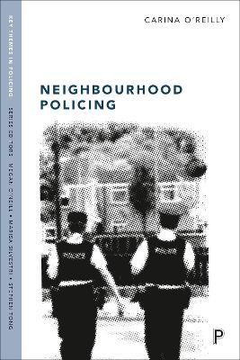 Neighbourhood Policing: Context, Practices and Challenges - Carina O'Reilly - cover