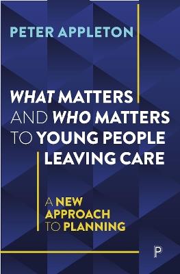 What Matters and Who Matters to Young People Leaving Care: A New Approach to Planning - Peter Appleton - cover