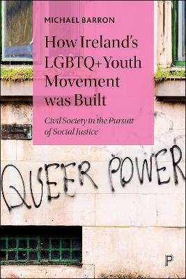 How Ireland’s LGBTQ+ Youth Movement was Built: Civil Society in the Pursuit of Social Justice - Michael Barron - cover