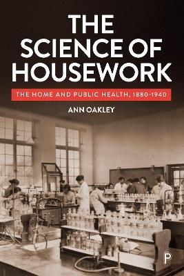 The Science of Housework: The Home and Public Health, 1880-1940 - Ann Oakley - cover