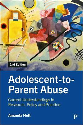 Adolescent-to-Parent Abuse: Current Understandings in Research, Policy and Practice - Amanda Holt - cover