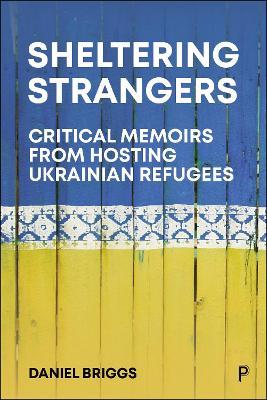 Sheltering Strangers: Critical Memoirs from Hosting Ukrainian Refugees - Daniel Briggs - cover