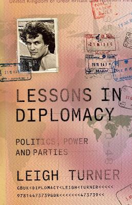 Lessons in Diplomacy: Politics, Power and Parties - Leigh Turner - cover