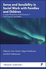 Sense and Sensibility in Social Work with Families and Children: European Perspectives on Developments in Child Protection and Welfare