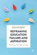 Reframing Education Failure and Aspiration: The Rise of the Meritocracy