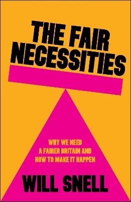 The Fair Necessities: Why We Need a Fairer Britain and How to Make It Happen - Will Snell - cover