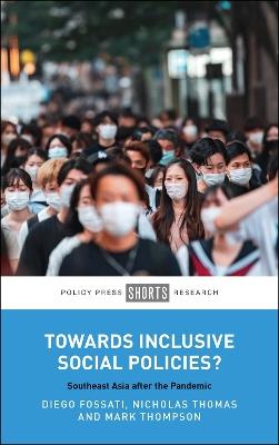 Towards Inclusive Social Policies?: Southeast Asia after the Pandemic - Diego Fossati,Nicholas Thomas,Mark Thompson - cover
