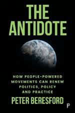 The Antidote: How People-Powered Movements Can Renew Politics, Policy and Practice
