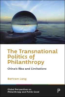 The Transnational Politics of Philanthropy: China’s Rise and Limitations - Bertram Lang - cover