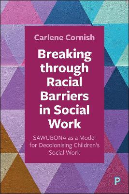 Breaking through Racial Barriers in Social Work: SAWUBONA as a Model for Decolonising Children's Social Work - Carlene Cornish - cover