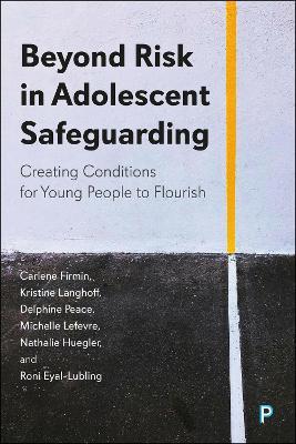 Beyond Risk in Adolescent Safeguarding: Creating Conditions for Young People to Flourish - Carlene Firmin,Kristine Langhoff,Delphine Peace - cover