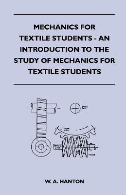 Mechanics for Textile Students - An Introduction to the Study of Mechanics for Textile Students - W. A. Hanton - cover