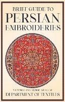 Brief Guide to Persian Embroideries - Victoria and Albert Museum Department of Textiles - Anon - cover