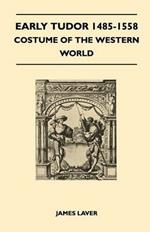 Early Tudor 1485-1558 - Costume of the Western World