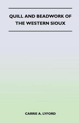 Quill and Beadwork of the Western Sioux - Carrie A. Lyford - cover