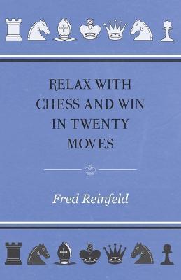 Relax with Chess and Win in Twenty Moves - Fred Reinfeld - cover