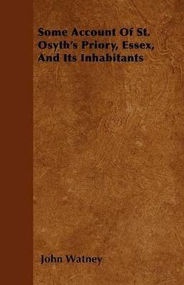 Some Account Of St. Osyth's Priory, Essex, And Its Inhabitants - John Watney - cover