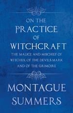 On The Practice of Witchcraft - The Malice and Mischief of Witches, of the Devils Mark and of the Grimoire (Fantasy and Horror Classics)