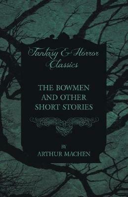 The Bowmen - And Other Short Stories by Arthur Mache (Fantasy and Horror Classics) - Arthur Mache - cover