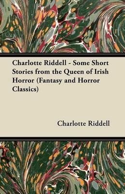 Charlotte Riddell - Some Short Stories from the Queen of Irish Horror (Fantasy and Horror Classics) - Charlotte Riddell - cover