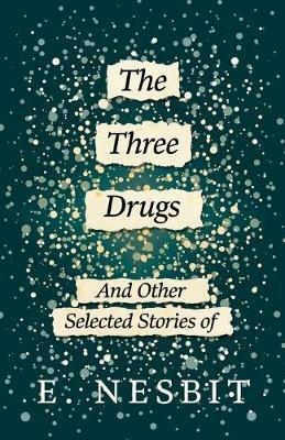 The Three Drugs - And Other Selected Stories of E. Nesbit (Fantasy and Horror Classics) - E. Nesbit - cover