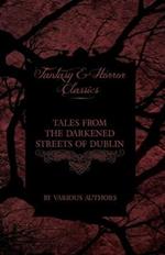 Tales from the Darkened Streets of Dublin - Ghost Stories and Tales of Witchcraft and Magic from Authors Like Bram Stoker and J. Sheridan Le Fanu (Fantasy and Horror Classics)