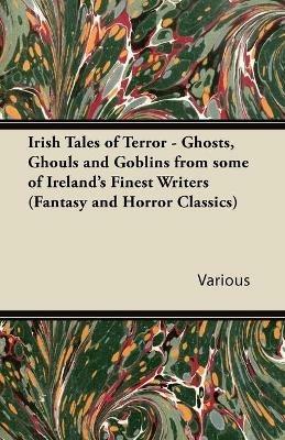 Irish Tales of Terror - Ghosts, Ghouls and Goblins from Some of Irelands Finest Writers (Fantasy and Horror Classics) - Various - cover