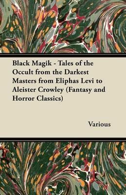 Black Magik - Tales of the Occult from the Darkest Masters from Eliphas Levi to Aleister Crowley (Fantasy and Horror Classics) - Various - cover