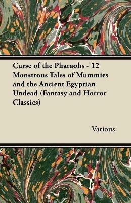 Curse of the Pharaohs - 12 Monstrous Tales of Mummies and the Ancient Egyptian Undead (Fantasy and Horror Classics) - Various - cover
