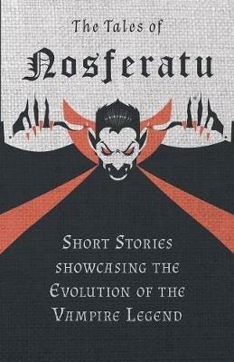 The Tales of Nosferatu - Short Stories About the Evolution of the Vampire Legend (Fantasy and Horror Classics) - Various - cover