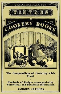 The Compendium of Cooking with Fruit - Hundreds of Recipes Accompanied by Nutritional and Botanical Information - Various - cover