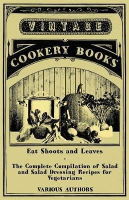 Eat Shoots and Leaves - The Complete Compilation of Salad and Salad Dressing Recipes for Vegetarians - Various - cover